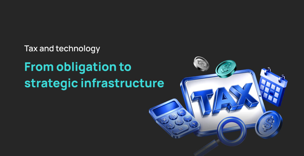 Tax and technology: From obligation to strategic infrastructure